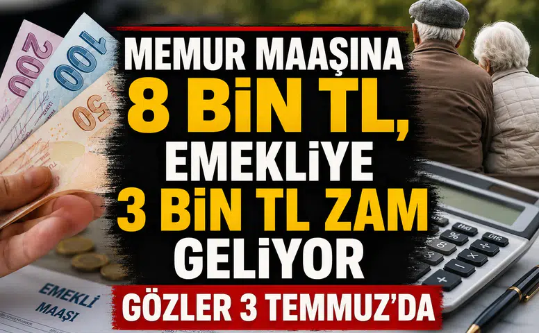 Memur maaşına 8 bin TL, emekliye 3 bin TL zam geliyor: Gözler 3 Temmuz'da