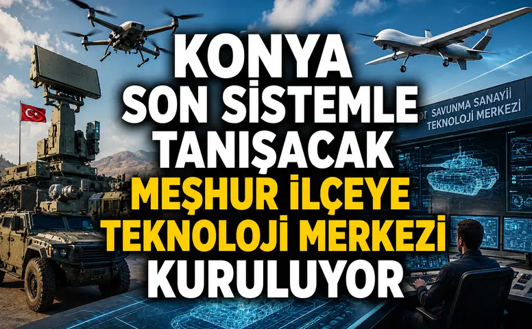 Konya son sistemle tanışacak: Meşhur ilçeye teknoloji merkezi kuruluyor