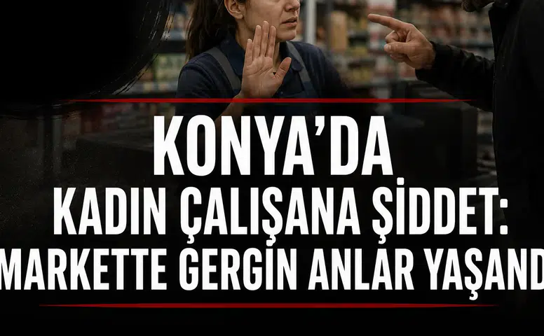 Konya'da kadın çalışana şiddet: Markette gergin anlar yaşandı
