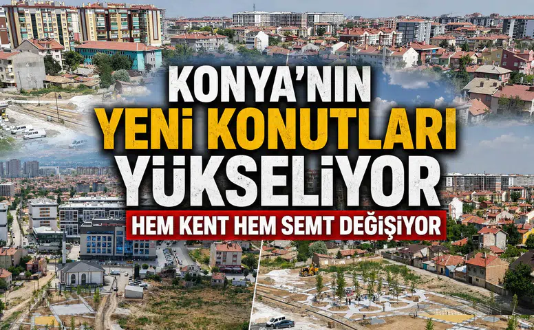 Konya'nın yeni konutları yükseliyor: Hem kent hem semt değişiyor