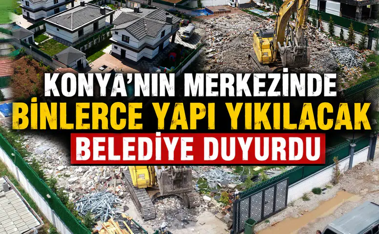 Konya’nın merkezinde binlerce yapı yıkılacak: Belediye duyurdu