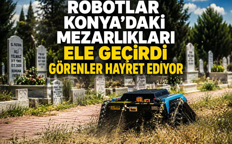 Robotlar Konya'daki mezarlıkları ele geçirdi: Görenler hayret ediyor