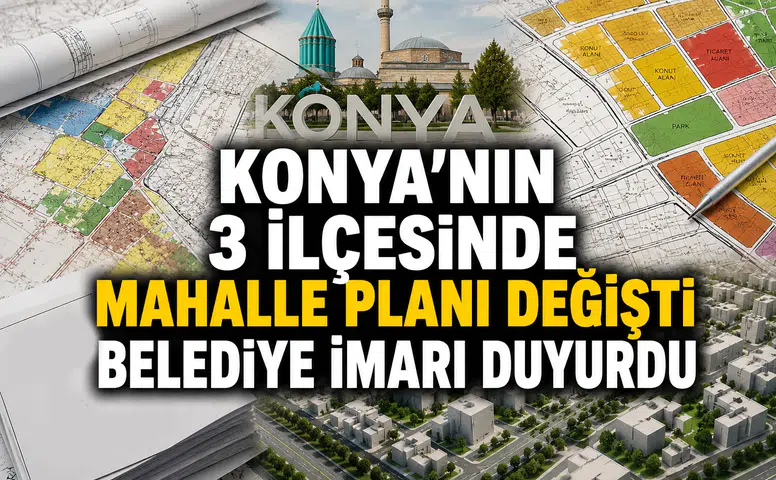 Konya'nın 3 ilçesinde mahalle planı değişti: Belediye imarı duyurdu