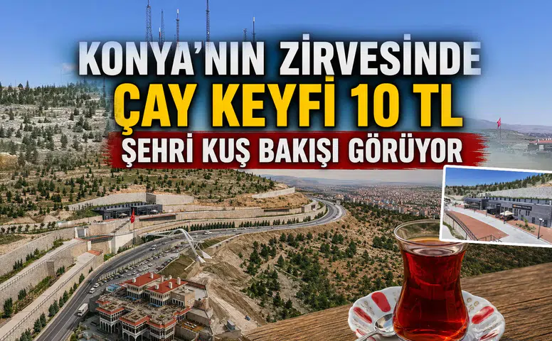 Konya'nın zirvesinde çay keyfi 10 TL: Şehri kuş bakışı görüyor