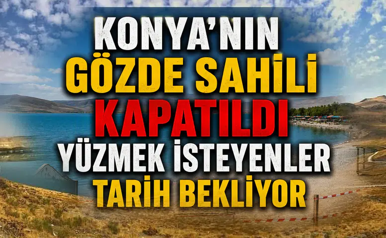 Konya'nın gözde sahili kapatıldı: Yüzmek isteyenler tarih bekliyor