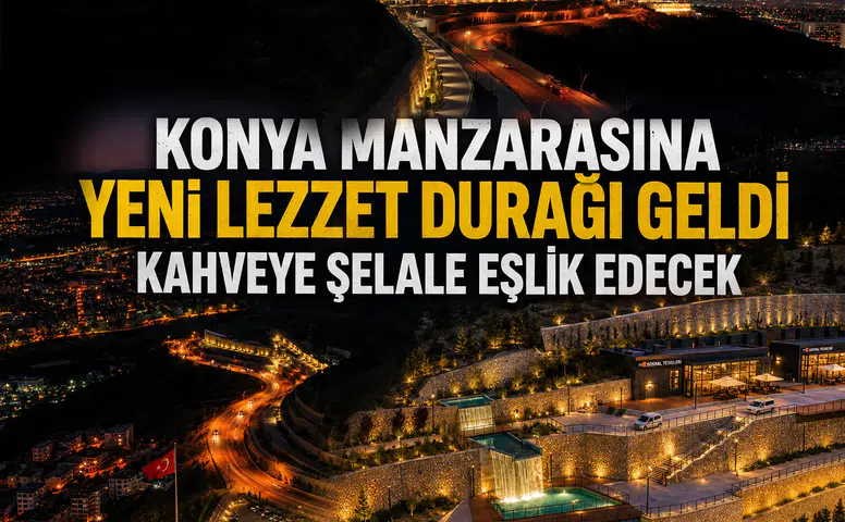 Konya manzarasına yeni lezzet durağı geldi: Kahveye şelale eşlik edecek