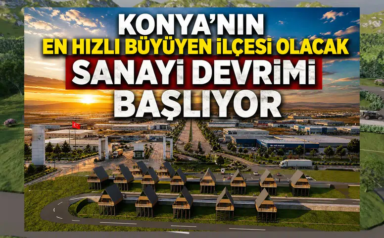 Konya'nın en hızlı büyüyen ilçesi olacak: Sanayi devrimi başlıyor