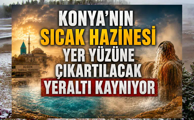Konya'nın sıcak hazinesi yer yüzüne çıkacak: 12 noktada çalışma başlıyor