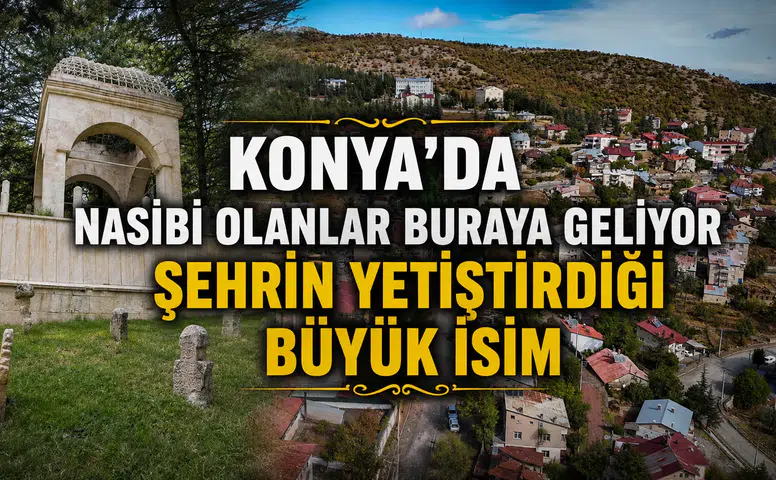 Konya’da nasibi olanlar buraya geliyor: Şehrin yetiştirdiği büyük isim