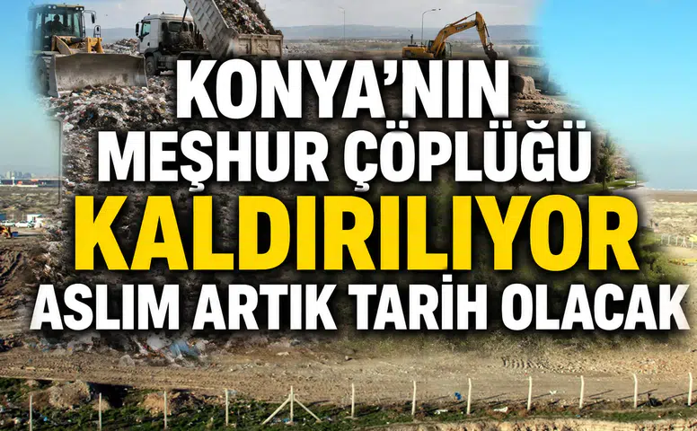 Konya’nın meşhur çöplüğü kaldırılıyor: Aslım artık tarih olacak