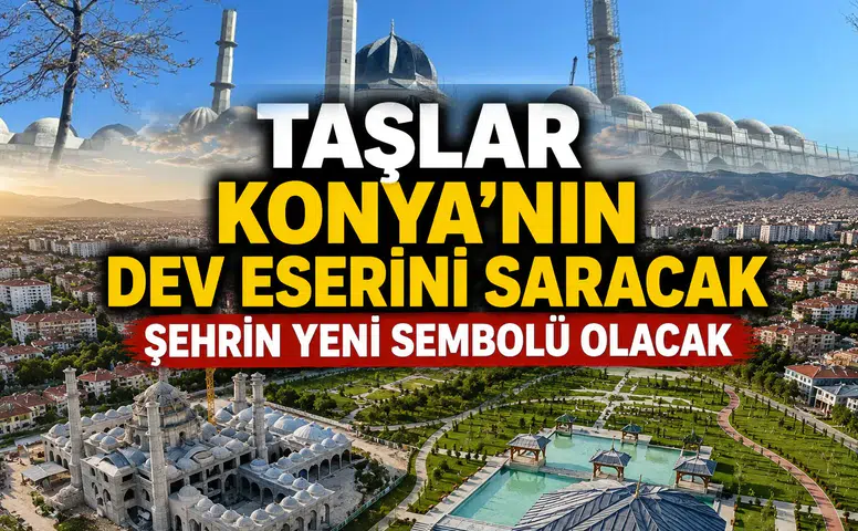 Taşlar Konya’nın dev eserini saracak: Şehrin yeni sembolü olacak
