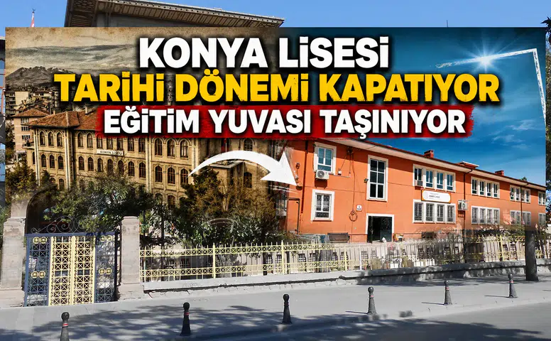 Konya Lisesi tarihi dönemi kapatıyor: Eğitim yuvası taşınıyor