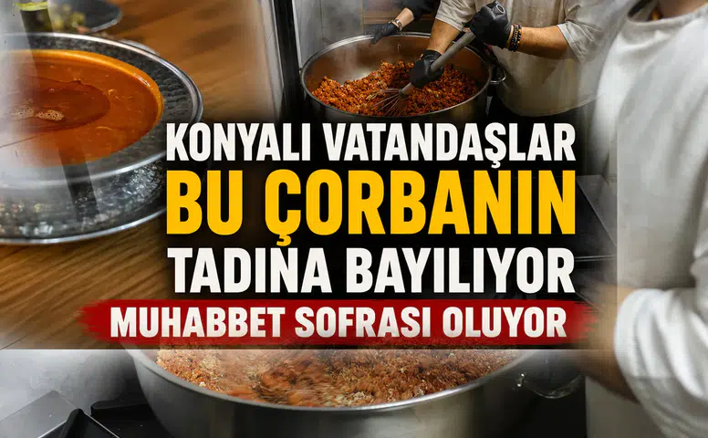 Konyalı vatandaşlar bu çorbanın tadına bayılıyor: Muhabbet sofrası oluyor