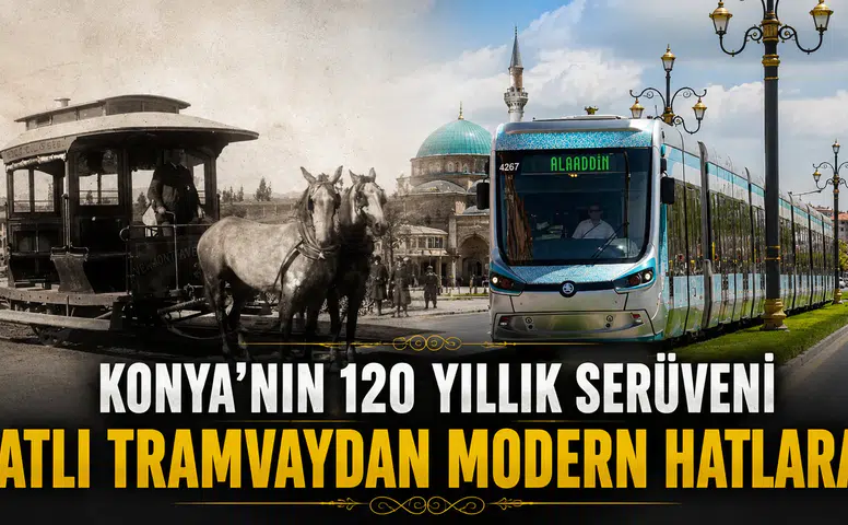 Konya’nın 120 yıllık serüveni: Atlı tramvaydan modern hatlara