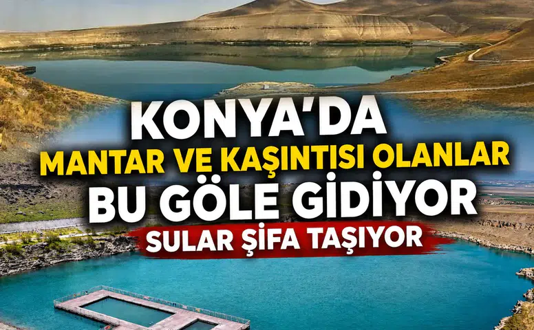 Konya’da mantar ve kaşıntısı olanlar bu göle gidiyor: Sular şifa taşıyor