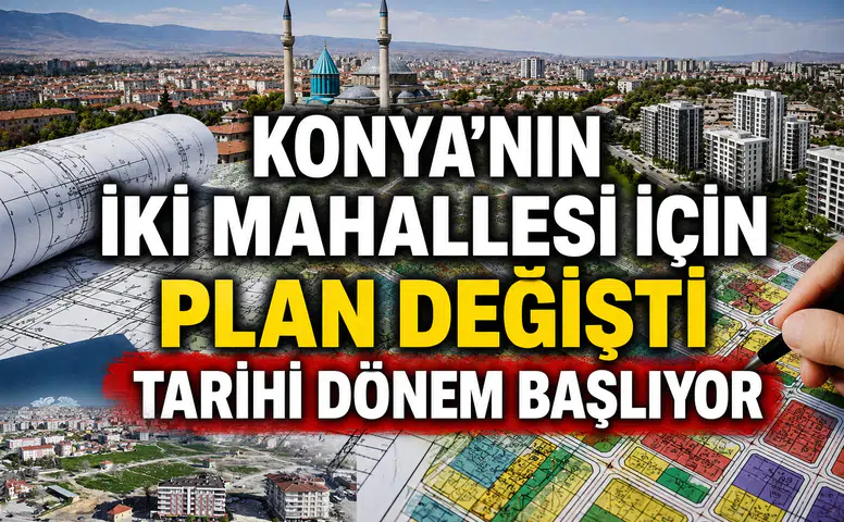 Konya’nın iki mahallesinde plan değişti: Tarihi dönem başlıyor
