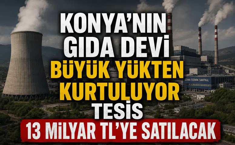 Konya'nın gıda devi büyük yükten kurtuluyor: Tesis 13 Milyar TL'ye satılacak