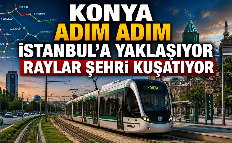 Konya adım adım İstanbul'a yaklaşıyor: Raylar şehri kuşatıyor