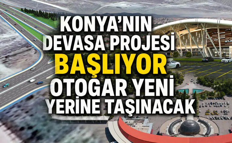 Konya’nın devasa projesi başlıyor: Otogar yeni yerine taşınacak