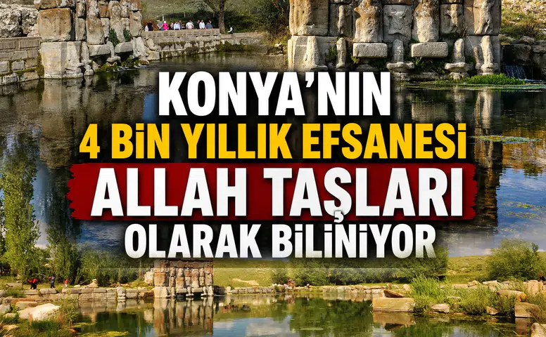Konya’nın 4 bin yıllık efsanesi: Allah Taşları olarak biliniyor