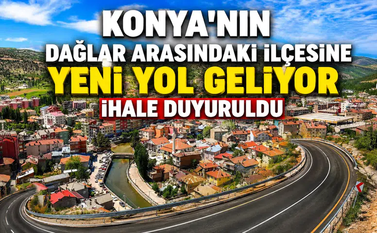 Konya'nın dağlar arasındaki ilçesine yeni yol geliyor: İhale duyuruldu
