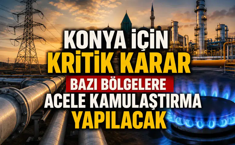 Konya için kritik karar: Bazı bölgelere Acele Kamulaştırma yapılacak