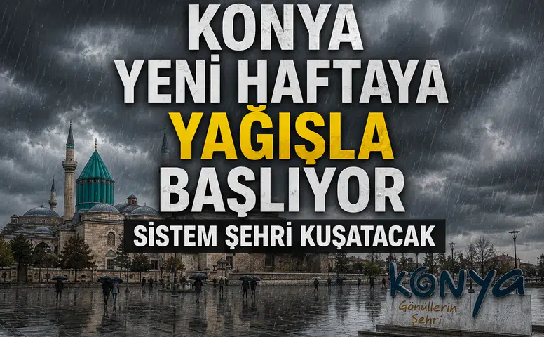 Konya yeni haftaya yağışla başlıyor: Sistem şehri kuşatacak