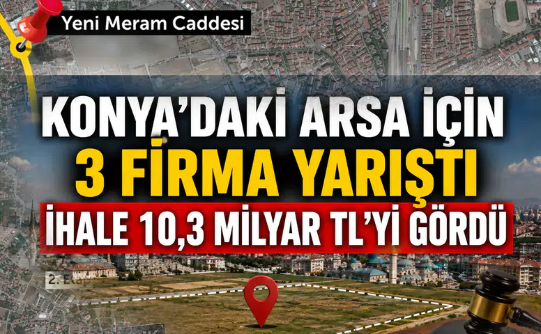 Konya'daki dev arsa için 3 firma yarıştı: İhale 10,3 Milyar TL'yi gördü