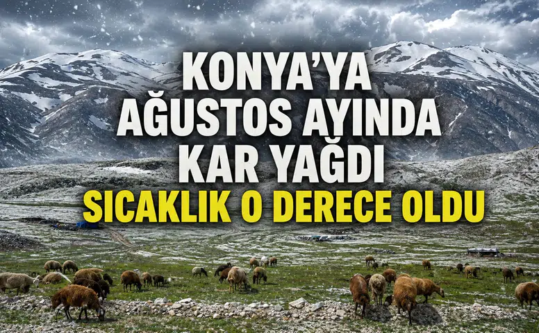 Konya’ya Ağustos ayında kar yağdı: Sıcaklık 0 derece oldu