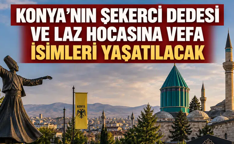 Konya’nın Şekerci Dedesi ve Laz Hocasına vefa: İsimleri yaşatılacak