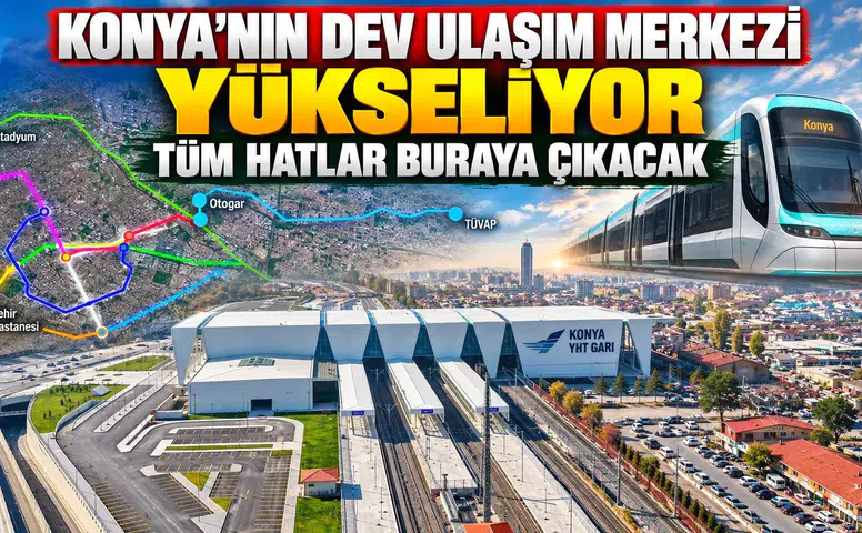 Konya’nın dev ulaşım merkezi yükseliyor: Tüm hatlar buraya çıkacak
