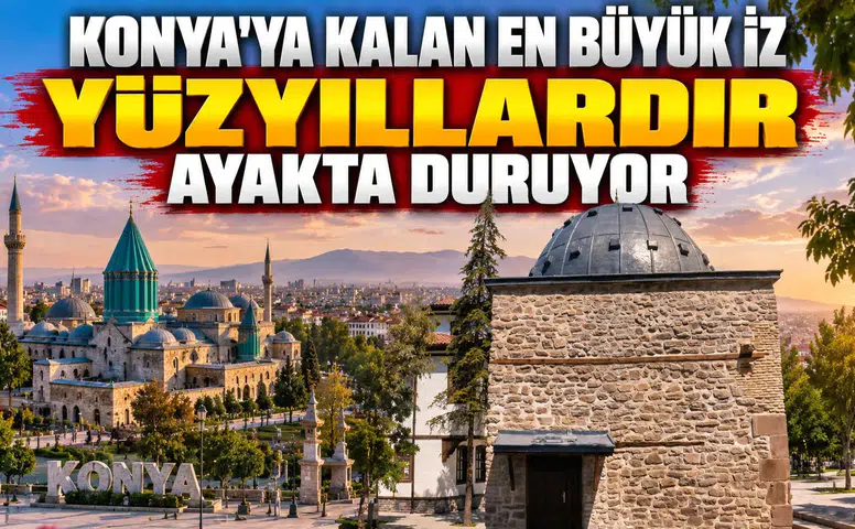 Konya'ya kalan en büyük iz: Yüzyıllardır ayakta duruyor