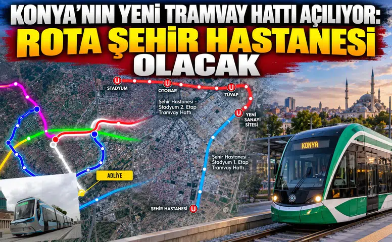 Konya'nın yeni tramvay hattı açılıyor: Rota Şehir Hastanesi olacak