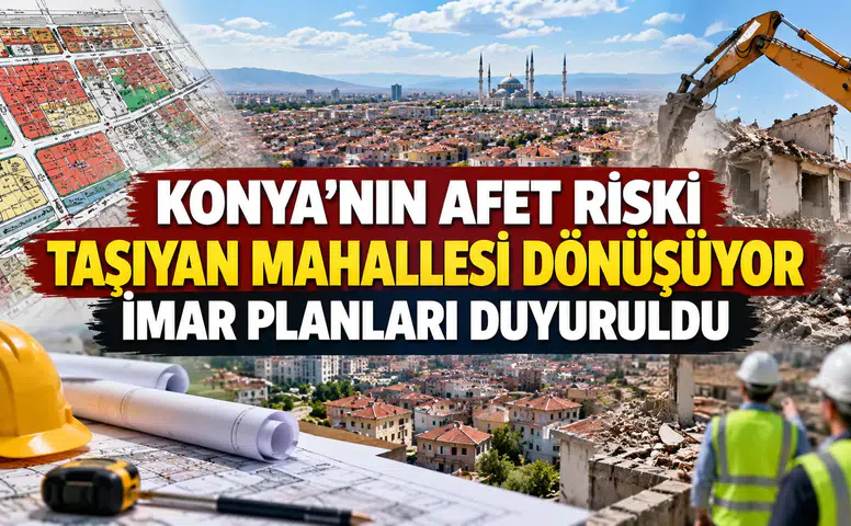 Konya'nın afet riski taşıyan mahallesi dönüşüyor: İmar planları duyuruldu
