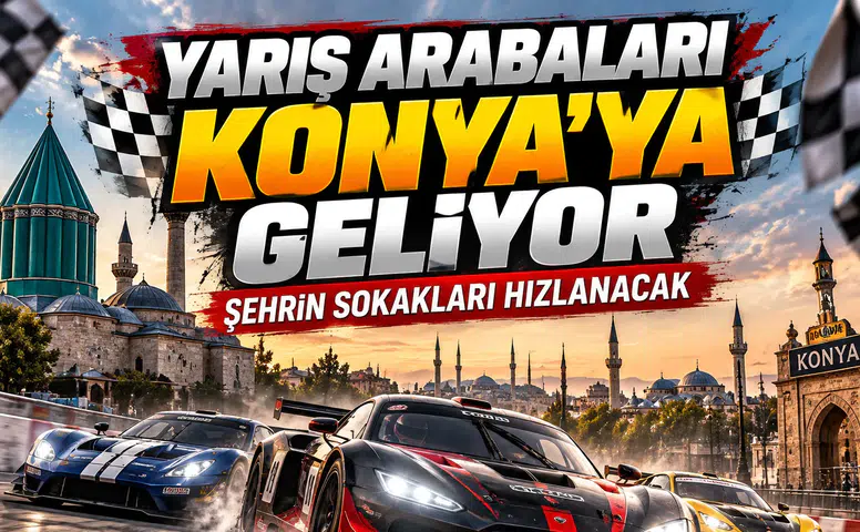 Yarış arabaları Konya’ya geliyor: Şehirde hız rekorları kırılacak