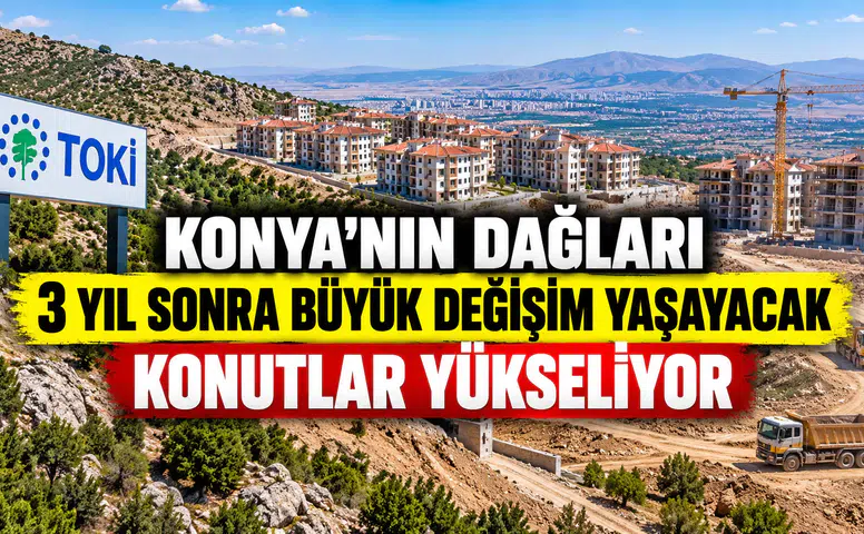 Konya'nın dağları 3 yıl sonra başka hale gelecek: TOKİ konutları yükseliyor