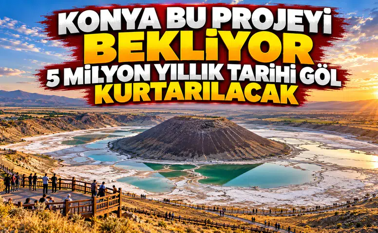 Konya bu projeyi bekliyor: 5 milyon yıllık tarihi göl kurtarılacak