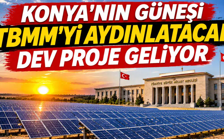 Konya'nın güneşi TBMM'yi aydınlatacak: Dev proje geliyor
