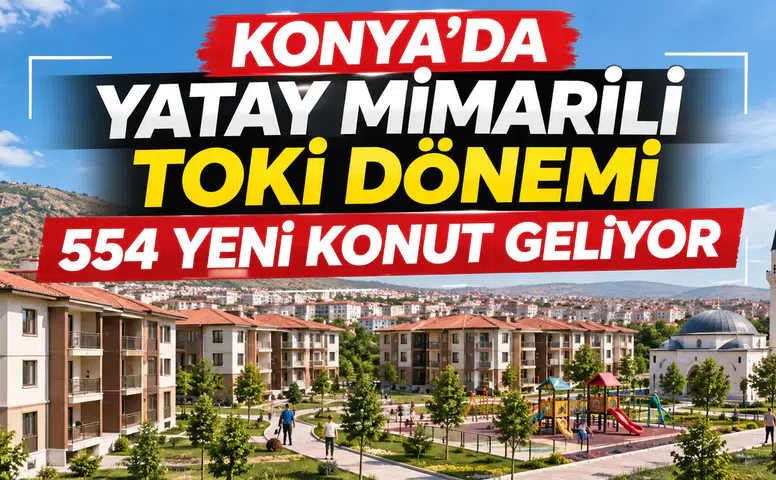 Konya’da yatay mimarili TOKİ dönemi: 554 yeni konut geliyor