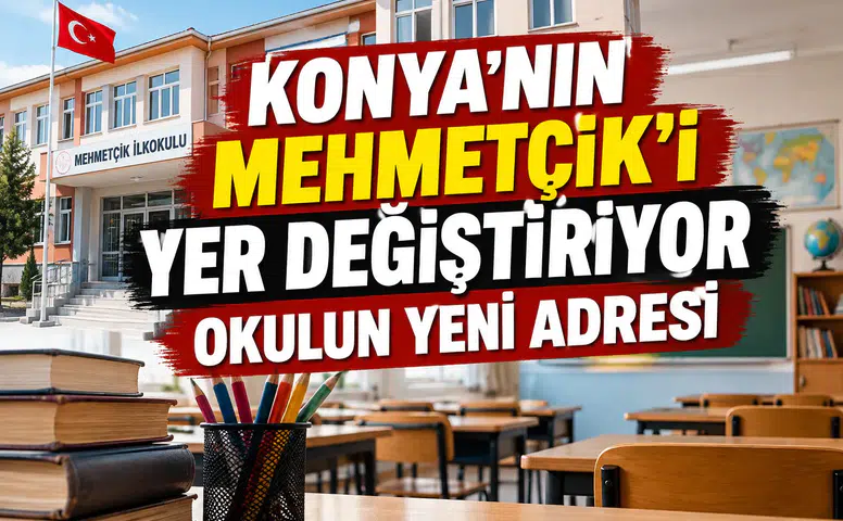 Konya’nın Mehmetçik’i yer değiştiriyor: Okulun yeni adresi