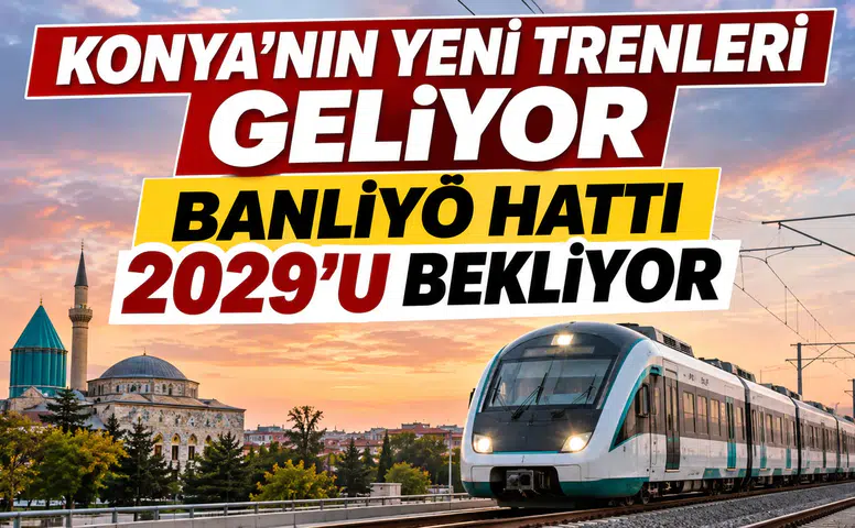 Konya'nın yeni trenleri geliyor: 2029’da sahneye Banliyö çıkıyor