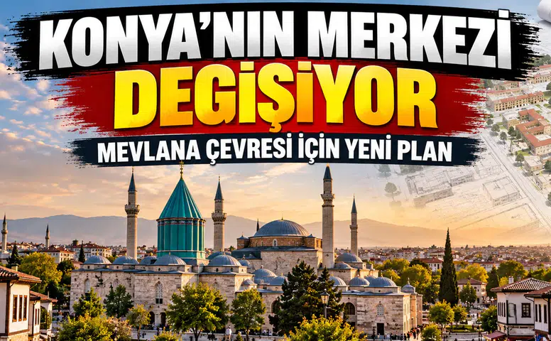 Konya’nın merkezi değişiyor: Mevlana çevresi için yeni plan