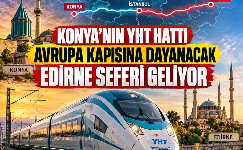 Konya’nın YHT hattı Avrupa kapısına dayanacak: Edirne seferi geliyor