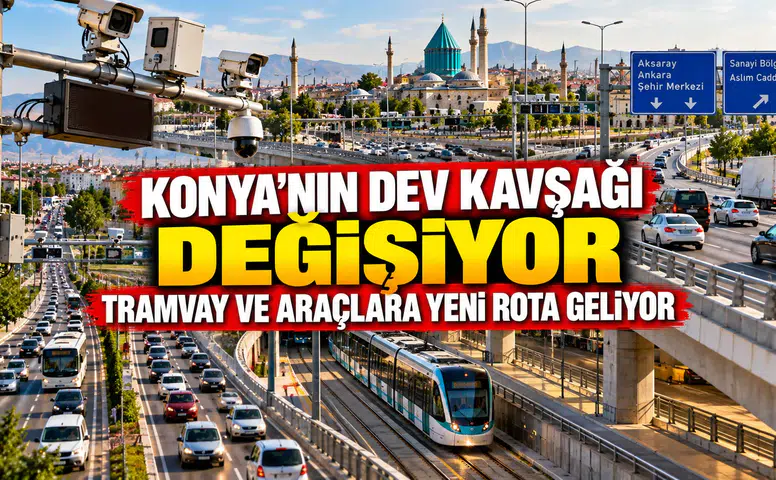 Konya'nın dev kavşağı dönüşüyor: Tramvay ve araçlara yeni rota çizildi