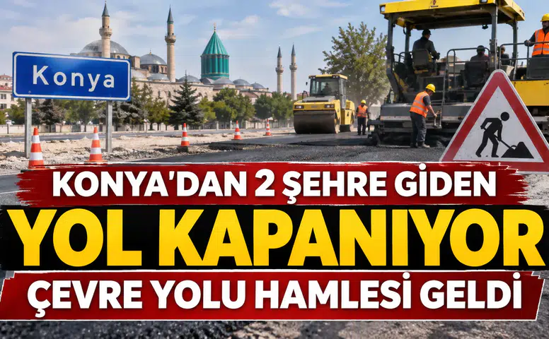 Konya'dan 2 şehre giden yol kapanıyor: Çevre Yolu hamlesi geldi