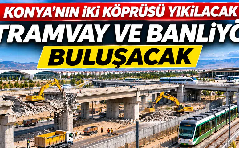 Konya'nın iki köprüsü yıkılacak: Tramvay ve Banliyö buluşacak