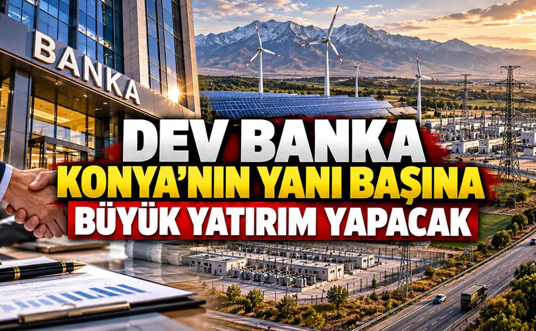 Dev banka Konya’nın yanı başına büyük yatırım yapacak
