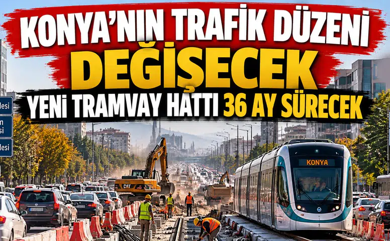 Konya'nın trafik düzeni değişecek: Yeni tramvay hattı 36 ay sürecek
