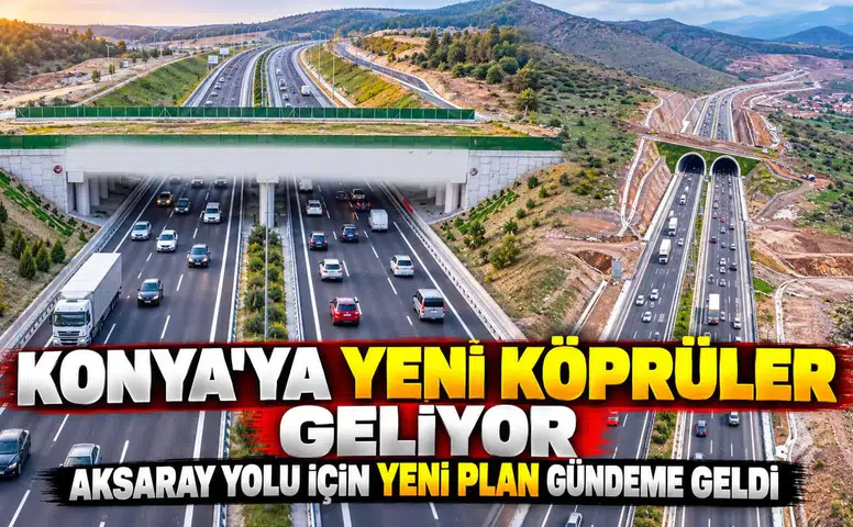 Konya'ya yeni köprüler geliyor: Aksaray Yolu için yeni plan gündeme geldi