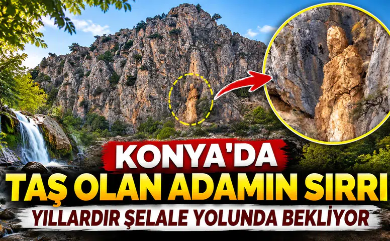 Konya'da taş olan adamın sırrı: Yıllardır şelale yolunda bekliyor